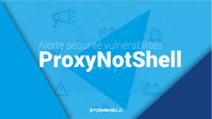 Vulnérabilités ProxyNotShell : quelles protections avec les solutions Stormshield ?